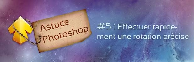 Astuce Photoshop #5 : Effectuer rapidement une rotation précise