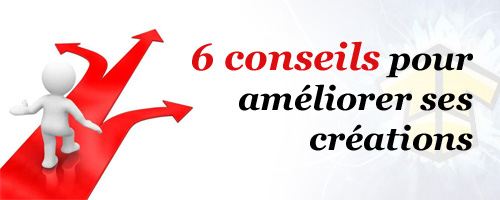 6 Conseils pour améliorer ses créations