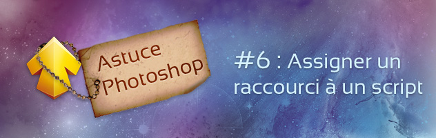 Astuce Photoshop #6 : Assigner un raccourci à un script Astuce Photoshop #6 : Assigner un raccourci à un script