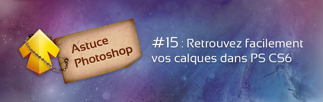 Astuce Photoshop #15 : Retrouvez facilement vos calques dans Photoshop CS6